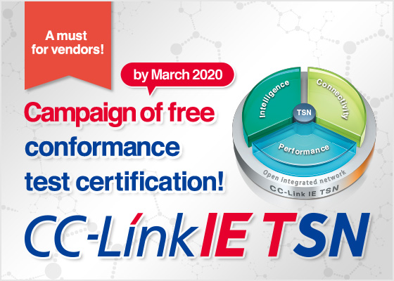 A must for vendors! Campaign of free conformance test certification by March 2020! CC-Link IE TSN