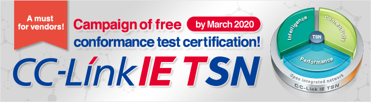 A must for vendors! Campaign of free conformance test certification by March 2020! CC-Link IE TSN